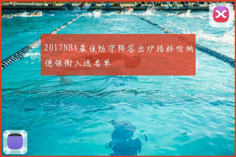 2017NBA最佳防守阵容出炉格林伦纳德领衔入选名单