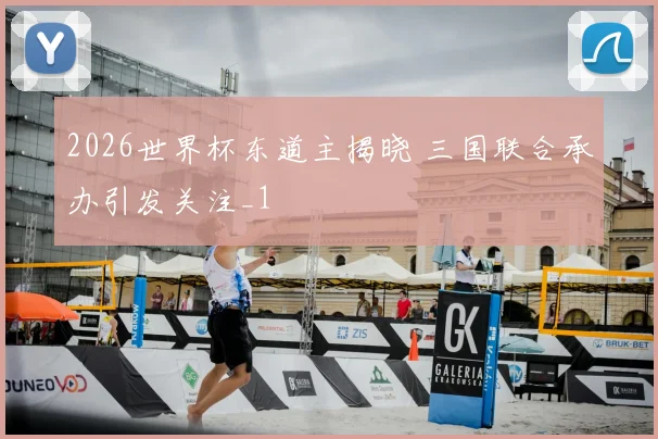 2026世界杯东道主揭晓 三国联合承办引发关注_1