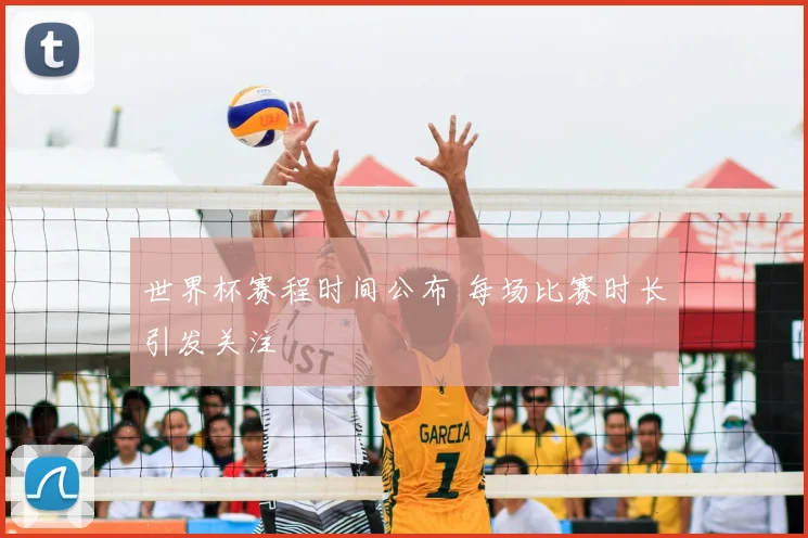 世界杯赛程时间公布 每场比赛时长引发关注